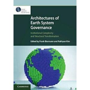 Architectures of Earth System Governance: Institutional Complexity and Structural Transformation, Paperback - Frank Biermann imagine