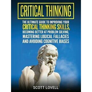 Critical Thinking: The Ultimate Guide to Improving Your Critical Thinking Skills, Becoming Better at Problem Solving, Mastering Logical F, Hardcover - imagine