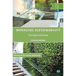 Managing Sustainability: First Steps to First Class, Paperback - John Friedman imagine