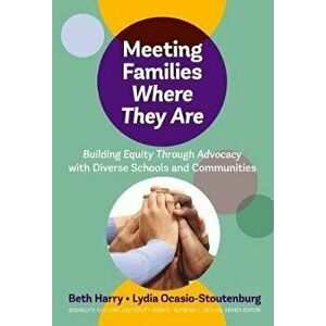 Meeting Families Where They Are: Building Equity Through Advocacy with Diverse Schools and Communities, Paperback - Beth Harry imagine