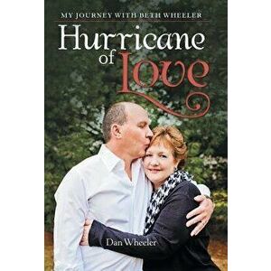 Hurricane of Love: My Journey with Beth Wheeler, Hardcover - Dan Wheeler imagine