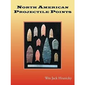 North American Projectile Points, Paperback - Wm Jack Hranicky imagine