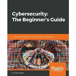 Cybersecurity: The Beginner's Guide, Paperback - Erdal Ozkaya imagine