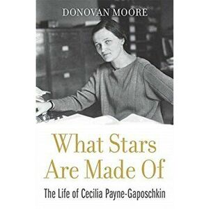 What Stars Are Made of: The Life of Cecilia Payne-Gaposchkin, Hardcover - Donovan Moore imagine
