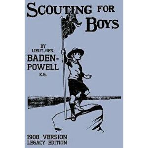 Scouting For Boys 1908 Version (Legacy Edition): The Original First Handbook That Started The Global Boy Scout Movement, Paperback - Robert Baden-Powe imagine