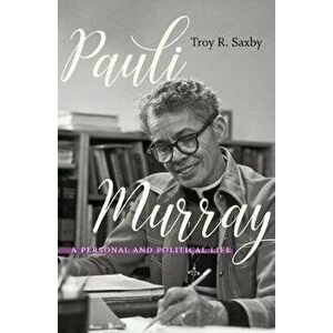 Pauli Murray: A Personal and Political Life, Hardcover - Troy R. Saxby imagine