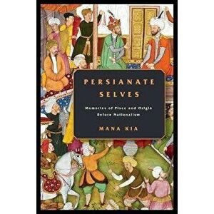 Persianate Selves: Memories of Place and Origin Before Nationalism, Paperback - Mana Kia imagine