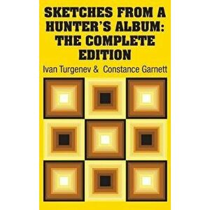 Sketches from a Hunter's Album: The Complete Edition, Hardcover - Ivan Sergeevich Turgenev imagine