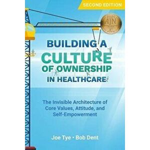 Building a Culture of Ownership in Healthcare, Second Edition, Paperback - Joe Tye imagine
