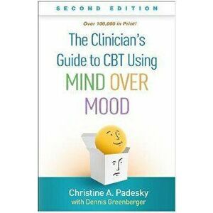 The Clinician's Guide to CBT Using Mind Over Mood, Second Edition, Paperback - Christine A. Padesky imagine