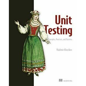 Unit Testing Principles, Practices, and Patterns, Paperback - Vladimir Khorikov imagine