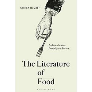 The Literature of Food: An Introduction from 1830 to Present, Paperback - Nicola Humble imagine