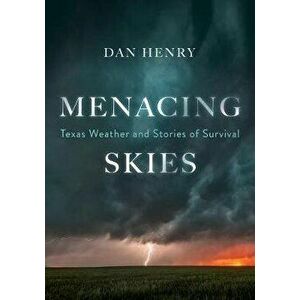 Menacing Skies: Texas Weather and Stories of Survival, Paperback - Dan Henry imagine