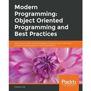 Modern Programming: Object Oriented Programming and Best Practices, Paperback - Graham Lee imagine