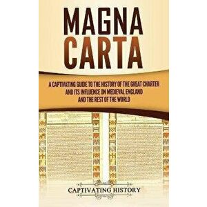 Magna Carta: A Captivating Guide to the History of the Great Charter and its Influence on Medieval England and the Rest of the Worl, Hardcover - Capti imagine