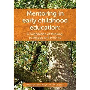 Mentoring in Early Childhood: A Complilation of Thinking, Pedagogy and Practice, Paperback - Caterina Murphy imagine
