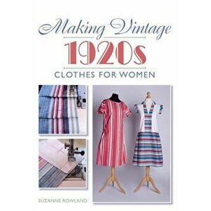 Making Vintage 1920s Clothes for Women, Paperback - Suzanne Rowland imagine