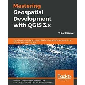 Mastering Geospatial Development with QGIS 3.x - Third Edition, Paperback - Shammunul Islam imagine