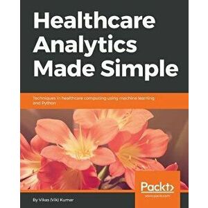 Healthcare Analytics Made Simple, Paperback - Vikas Kumar imagine