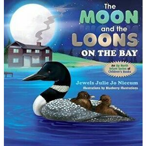 The Moon and the Loons on the Bay, Hardcover - Jewels Julie Jo Niccum imagine