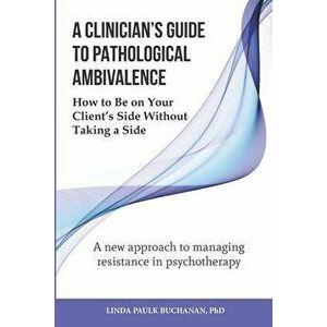 A Clinician's Guide to Pathological Ambivalence: How to Be on Your Client's Side Without Taking a Side, Paperback - Linda Paulk, PhD Buchanan imagine