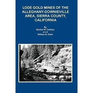 Lode Gold Mines of the Alleghany Downieville Area, Sierra County, California, Paperback - Denton W. Carlson imagine