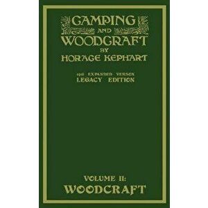 Camping And Woodcraft Volume 2 - The Expanded 1916 Version (Legacy Edition): The Deluxe Masterpiece On Outdoors Living And Wilderness Travel, Hardcove imagine