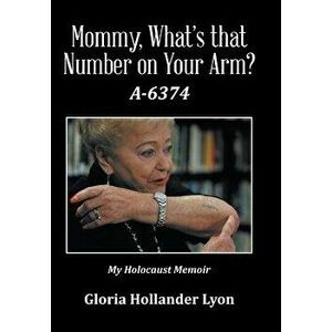 Mommy, What's That Number on Your Arm?: A-6374, Hardcover - Gloria Hollander Lyon imagine