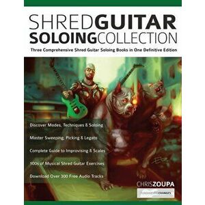 Shred Guitar Soloing Compilation: Three comprehensive shred guitar soloing books in one definitive edition, Paperback - Chris Zoupa imagine