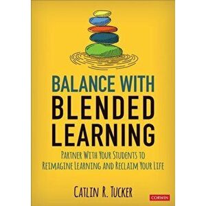 Balance with Blended Learning: Partner with Your Students to Reimagine Learning and Reclaim Your Life, Paperback - Catlin R. Tucker imagine