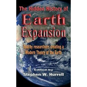 The Hidden History of Earth Expansion: Told by researchers creating a Modern Theory of the Earth, Hardcover - Stephen William Hurrell imagine