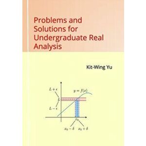 Problems and Solutions for Undergraduate Real Analysis, Paperback - Kit-Wing Yu imagine
