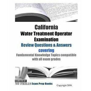 California Water Treatment Operator Examination Review Questions & Answers: covering Fundamental Knowledge Topics compatible with all exam grade, Pape imagine