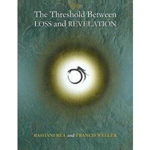 The Threshold Between Loss and Revelation, Paperback - Francis Weller imagine