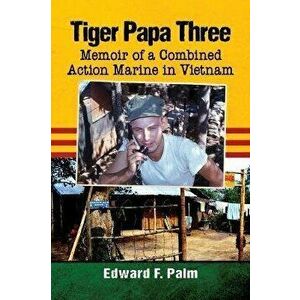 Tiger Papa Three: Memoir of a Combined Action Marine in Vietnam, Paperback - Edward F. Palm imagine