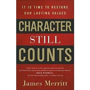 Character Still Counts: It Is Time to Restore Our Lasting Values, Paperback - James Merritt imagine