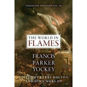 The World in Flames: The Shorter Writings of Francis Parker Yockey, Paperback - Francis Parker Yockey imagine