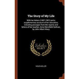 The Story of My Life: With Her Letters (1887-1901) and a Supplementary Account of Her Education, Including Passages from the Reports and Let, Hardcove imagine
