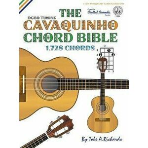 The Cavaquinho Chord Bible: DGBD Standard Tuning 1, 728 Chords, Hardcover - Tobe a. Richards imagine