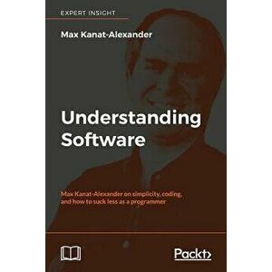 Understanding Software, Paperback - Max Kanat-Alexander imagine