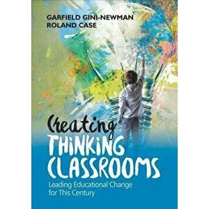Creating Thinking Classrooms: Leading Educational Change for This Century, Paperback - Garfield Gini-Newman imagine