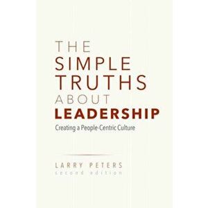 The Simple Truths about Leadership: Creating a People-Centric Culture, Hardcover - Larry Peters imagine