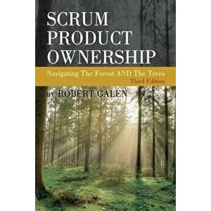 Scrum Product Ownership: Navigating The Forest AND The Trees, Paperback - Robert Galen imagine