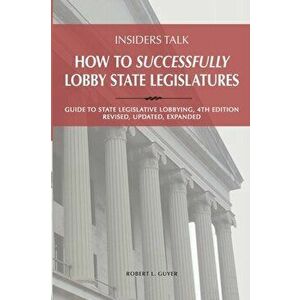 Insiders Talk: How to Successfully Lobby State Legislatures: Guide to State Legislative Lobbying, 4th Edition - Revised, Updated, Exp, Paperback - Rob imagine