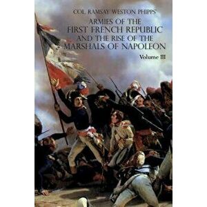 Armies of the First French Republic and the Rise of the Marshals of Napoleon I: Volume III: The Armies in the West, 1793 to 1797; The Armies in the So imagine