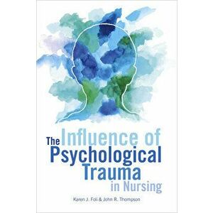 The Influence of Psychological Trauma in Nursing, Paperback - Karen J. Foli imagine