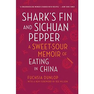 Shark's Fin and Sichuan Pepper: A Sweet-Sour Memoir of Eating in China, Paperback - Fuchsia Dunlop imagine