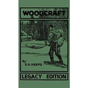 Woodcraft - Legacy Edition: The Classic, Succinct Guide To Camp Life In The Wood And Wilds, Hardcover - Elmer H. Kreps imagine