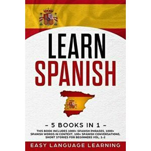 Learn Spanish: 5 Books In 1: This Book Includes 1000+ Spanish Phrases, 1000+ Spanish Words In Context, 100+ Spanish Conversations, Sh, Paperback - Pau imagine