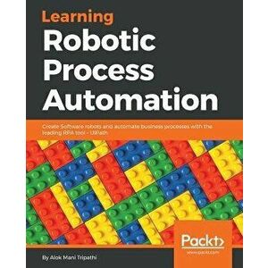 Learning Robotic Process Automation: Create Software robots and automate business processes with the leading RPA tool - UiPath, Paperback - Alok Mani imagine